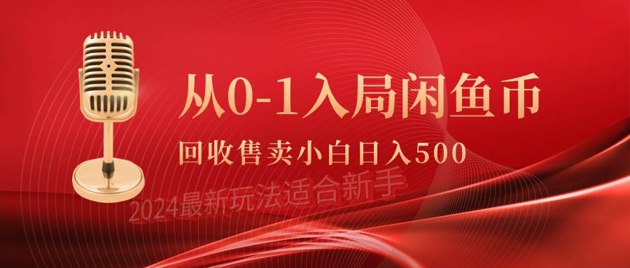 从0-1入局闲鱼币回收售卖，当天收入500+凯哥轻创网-网创项目资源站-副业项目-创业项目-搞钱项目凯哥轻创网