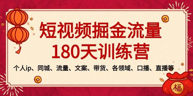 短视频-掘金流量180天训练营，个人ip、同城、流量、文案、带货、各领域、口播、直播等凯哥轻创网-网创项目资源站-副业项目-创业项目-搞钱项目凯哥轻创网
