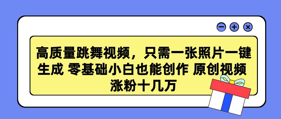 高质量跳舞视频，只需一张照片一键生成 零基础小白也能创作 原创视频 涨…凯哥轻创网-网创项目资源站-副业项目-创业项目-搞钱项目凯哥轻创网