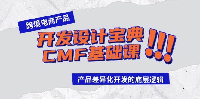 跨境电商产品开发设计宝典-CMF基础课：产品差异化开发的底层逻辑凯哥轻创网-网创项目资源站-副业项目-创业项目-搞钱项目凯哥轻创网