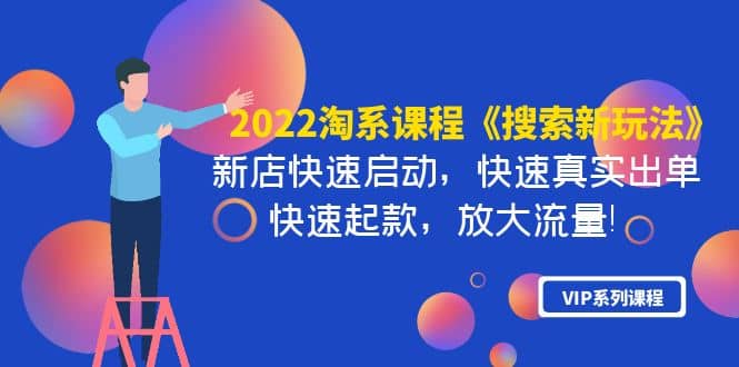 2022淘系课程《搜索新玩法》新店快速启动 快速真实出单 快速起款 放大流量凯哥轻创网-网创项目资源站-副业项目-创业项目-搞钱项目凯哥轻创网