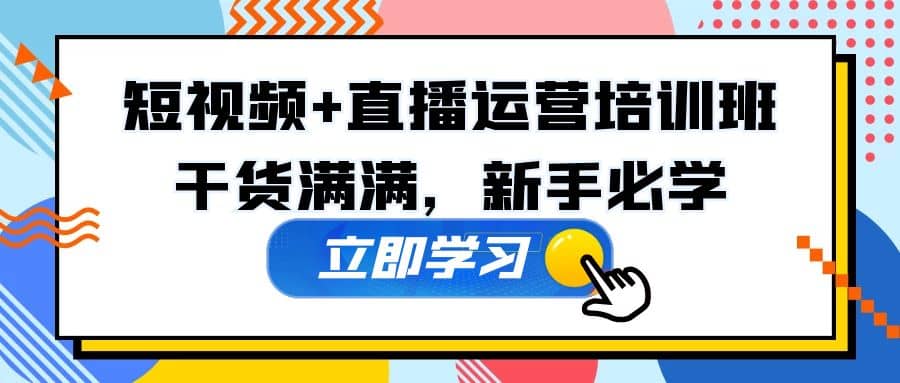 某培训全年短视频+直播运营培训班：干货满满，新手必学凯哥轻创网-网创项目资源站-副业项目-创业项目-搞钱项目凯哥轻创网