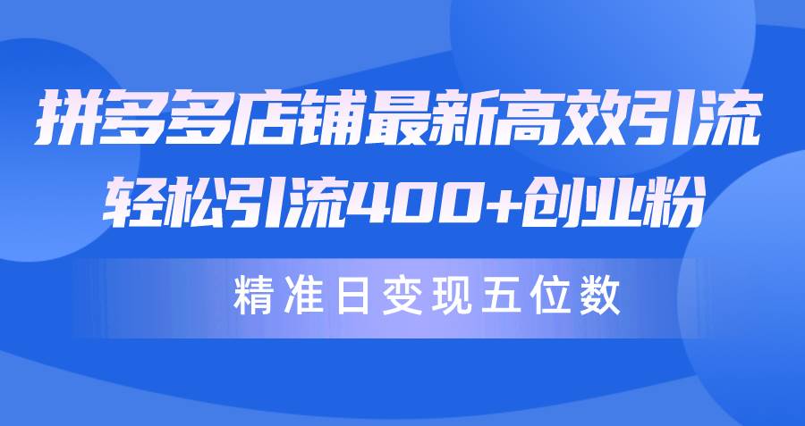 拼多多店铺最新高效引流术，轻松引流400+创业粉，精准日变现五位数！凯哥轻创网-网创项目资源站-副业项目-创业项目-搞钱项目凯哥轻创网