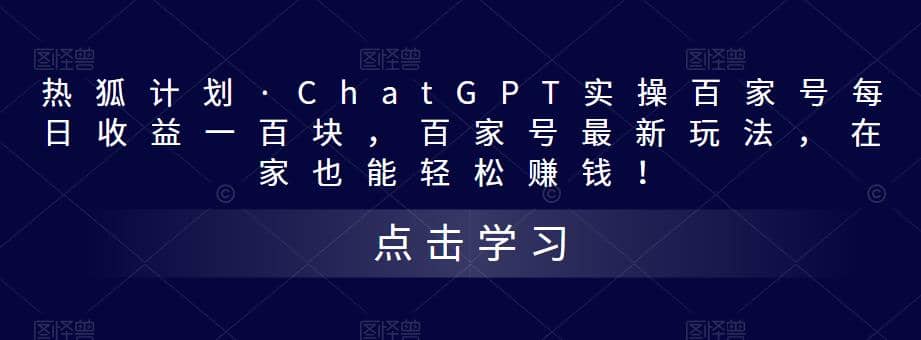 热狐计划·Chat.GPT实操百家号最新玩法凯哥轻创网-网创项目资源站-副业项目-创业项目-搞钱项目凯哥轻创网