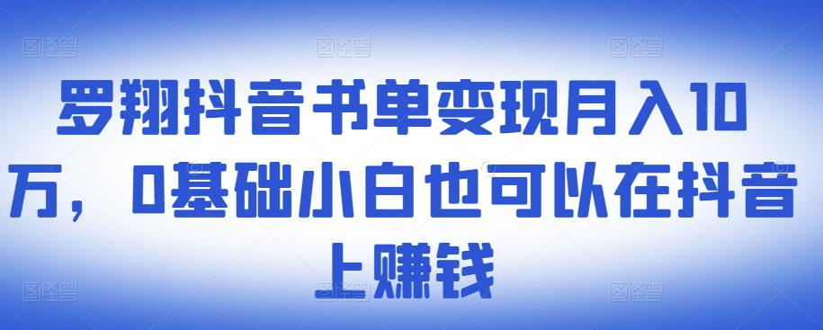 ​罗翔抖音书单变现月入10万，0基础小白也可以在抖音上赚钱凯哥轻创网-网创项目资源站-副业项目-创业项目-搞钱项目凯哥轻创网