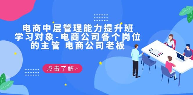 电商·中层管理能力提升班，学习对象-电商公司各个岗位的主管 电商公司老板凯哥轻创网-网创项目资源站-副业项目-创业项目-搞钱项目凯哥轻创网