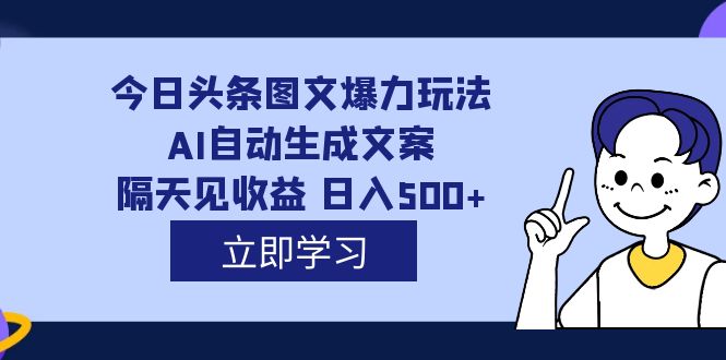 外面收费1980的今日头条图文爆力玩法,AI自动生成文案，隔天见收益 日入500+凯哥轻创网-网创项目资源站-副业项目-创业项目-搞钱项目凯哥轻创网
