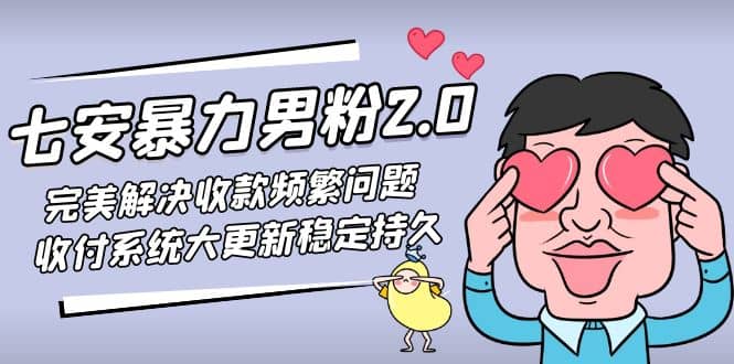 七安暴力男粉2.0 完美解决收款频繁问题 收付系统大更新稳定持久(教程+素材)凯哥轻创网-网创项目资源站-副业项目-创业项目-搞钱项目凯哥轻创网