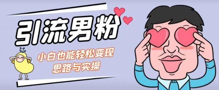 引流男粉+小白也能暴力变现的思路与实操【揭秘】凯哥轻创网-网创项目资源站-副业项目-创业项目-搞钱项目凯哥轻创网