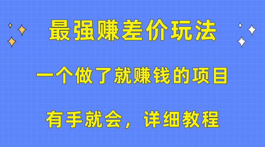 一个做了就赚钱的项目，最强赚差价玩法，有手就会，详细教程凯哥轻创网-网创项目资源站-副业项目-创业项目-搞钱项目凯哥轻创网