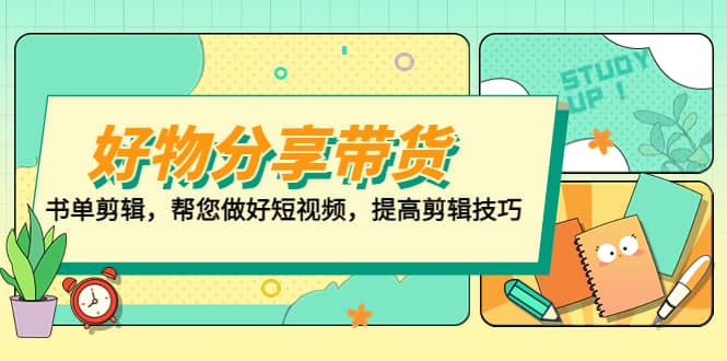 好物/分享/带货、书单剪辑，帮您做好短视频，提高剪辑技巧 打造百人直播间凯哥轻创网-网创项目资源站-副业项目-创业项目-搞钱项目凯哥轻创网