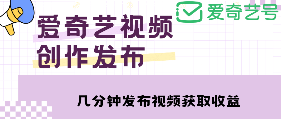 爱奇艺号视频发布，每天几分钟即可发布视频【教程+涨粉攻略】凯哥轻创网-网创项目资源站-副业项目-创业项目-搞钱项目凯哥轻创网