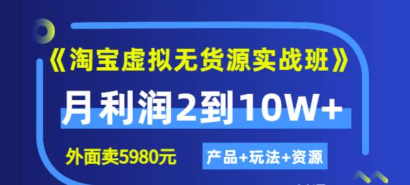《淘宝虚拟无货源实战班》线上第四期：月利润2到10W+（产品+玩法+资源)凯哥轻创网-网创项目资源站-副业项目-创业项目-搞钱项目凯哥轻创网