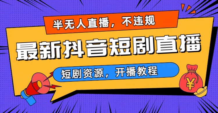 最新抖音短剧半无人直播，不违规日入500+凯哥轻创网-网创项目资源站-副业项目-创业项目-搞钱项目凯哥轻创网