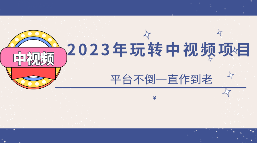 2023一心0基础玩转中视频项目：平台不倒，一直做到老凯哥轻创网-网创项目资源站-副业项目-创业项目-搞钱项目凯哥轻创网