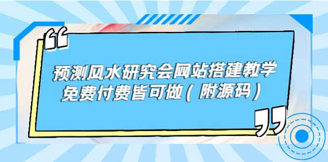 预测风水研究会网站搭建教学，免费付费皆可做（附源码）凯哥轻创网-网创项目资源站-副业项目-创业项目-搞钱项目凯哥轻创网