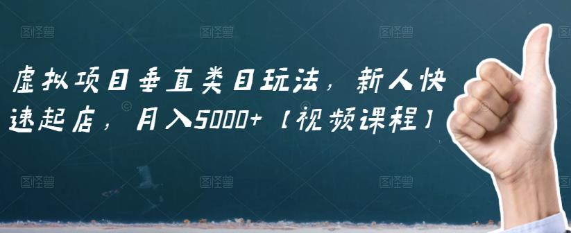 虚拟项目垂直类目玩法，新人快速起店，月入5000+【视频课程】凯哥轻创网-网创项目资源站-副业项目-创业项目-搞钱项目凯哥轻创网