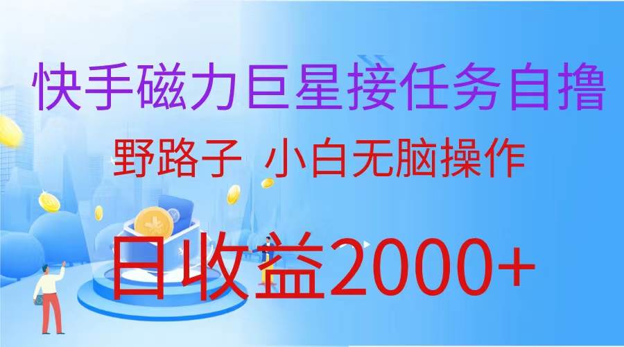 （蓝海项目）快手磁力巨星接任务自撸，野路子，小白无脑操作日入2000+凯哥轻创网-网创项目资源站-副业项目-创业项目-搞钱项目凯哥轻创网