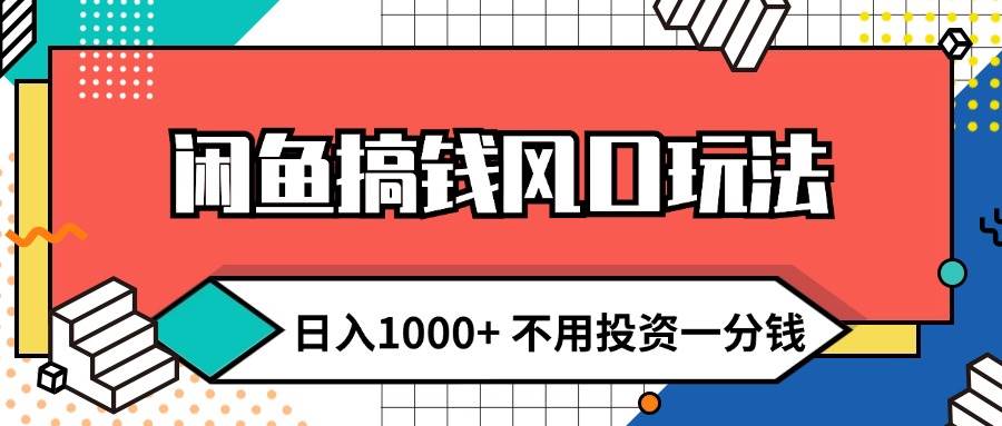 闲鱼搞钱风口玩法 日入1000+ 不用投资一分钱 新手小白轻松上手凯哥轻创网-网创项目资源站-副业项目-创业项目-搞钱项目凯哥轻创网