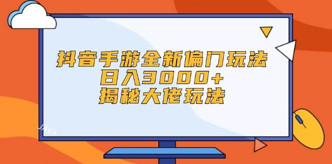 抖音手游全新偏门玩法，日入3000+，揭秘大佬玩法凯哥轻创网-网创项目资源站-副业项目-创业项目-搞钱项目凯哥轻创网