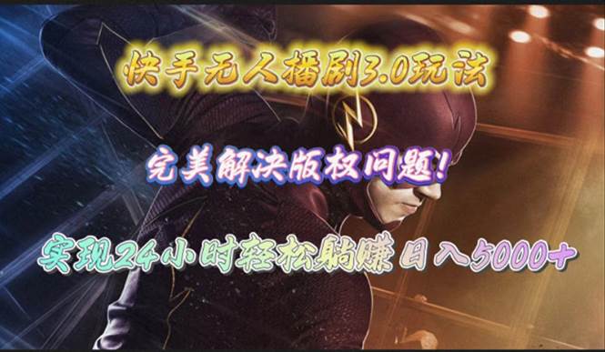 快手无人播剧3.0玩法，完美解决版权问题，实现24小时轻松躺赚日入5000+凯哥轻创网-网创项目资源站-副业项目-创业项目-搞钱项目凯哥轻创网