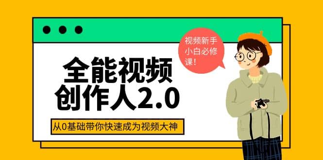 全能视频创作人2.0：短视频拍摄、剪辑、运营导演思维、IP打造，一站式教学凯哥轻创网-网创项目资源站-副业项目-创业项目-搞钱项目凯哥轻创网