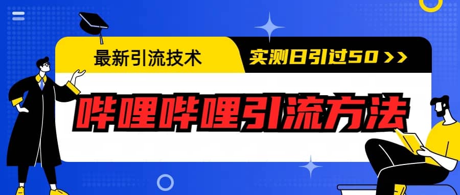最新引流技术：哔哩哔哩引流方法，实测日引50+凯哥轻创网-网创项目资源站-副业项目-创业项目-搞钱项目凯哥轻创网