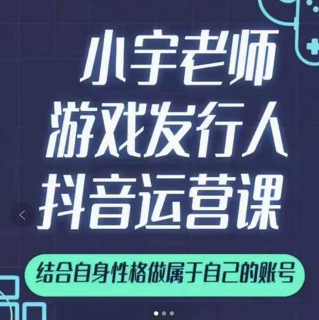 小宇老师游戏发行人实战课，非常适合想把抖音做个副业的人，或者2次创业的人凯哥轻创网-网创项目资源站-副业项目-创业项目-搞钱项目凯哥轻创网