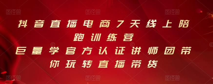 抖音直播电商7天线上陪跑训练营，巨量学官方认证讲师团带你玩转直播带货凯哥轻创网-网创项目资源站-副业项目-创业项目-搞钱项目凯哥轻创网