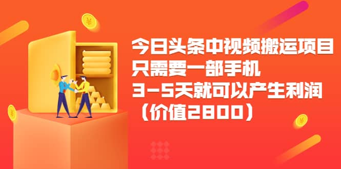 今日头条中视频搬运项目，只需要一部手机3-5天就可以产生利润（价值2800）凯哥轻创网-网创项目资源站-副业项目-创业项目-搞钱项目凯哥轻创网