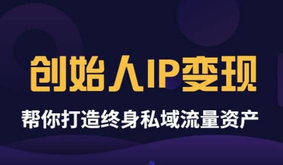 《创始人IP变现》精华版，帮你打造终身私域流量资产（无水印）凯哥轻创网-网创项目资源站-副业项目-创业项目-搞钱项目凯哥轻创网