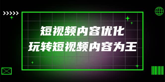 某收费培训：短视频内容优化，玩转短视频内容为王（12节课）凯哥轻创网-网创项目资源站-副业项目-创业项目-搞钱项目凯哥轻创网