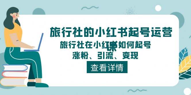 旅行社的小红书起号运营课，旅行社在小红书如何起号、涨粉、引流、变现凯哥轻创网-网创项目资源站-副业项目-创业项目-搞钱项目凯哥轻创网