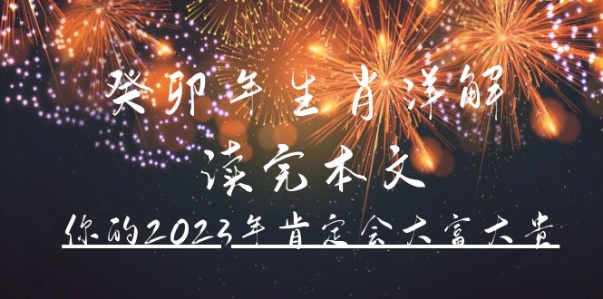 某公众号付费文章《癸卯年生肖详解 读完本文，你的2023年肯定会大富大贵》凯哥轻创网-网创项目资源站-副业项目-创业项目-搞钱项目凯哥轻创网