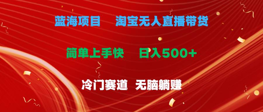 蓝海项目  淘宝无人直播冷门赛道  日赚500+无脑躺赚  小白有手就行凯哥轻创网-网创项目资源站-副业项目-创业项目-搞钱项目凯哥轻创网