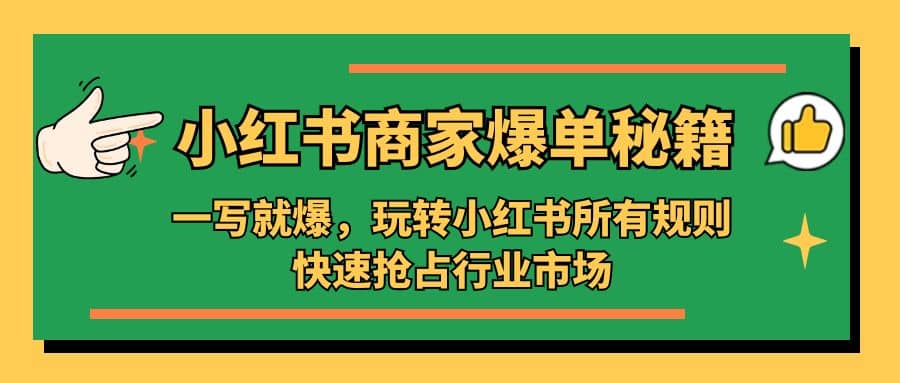 小红书·商家爆单秘籍：一写就爆，玩转小红书所有规则，快速抢占行业市场凯哥轻创网-网创项目资源站-副业项目-创业项目-搞钱项目凯哥轻创网