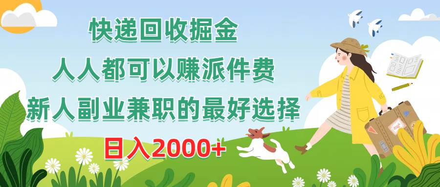 快递回收掘金，人人都可以赚派件费，新人副业兼职的最好选择，日入2000+凯哥轻创网-网创项目资源站-副业项目-创业项目-搞钱项目凯哥轻创网