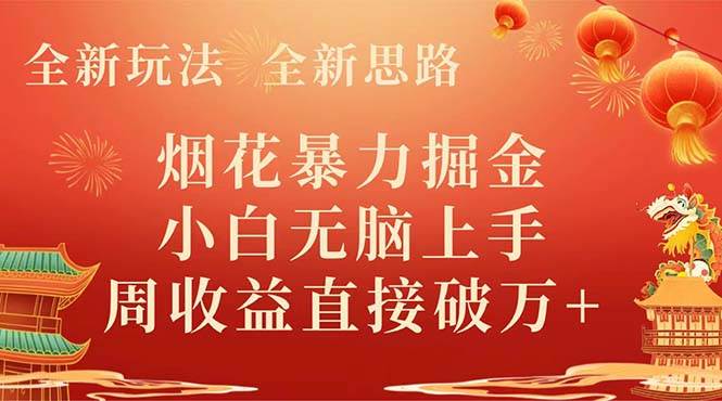 全新玩法，全新思路，烟花暴力掘金，小白无脑上手，周收益破w+凯哥轻创网-网创项目资源站-副业项目-创业项目-搞钱项目凯哥轻创网
