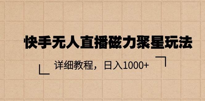 快手无人直播磁力聚星玩法，详细教程，日入1000+凯哥轻创网-网创项目资源站-副业项目-创业项目-搞钱项目凯哥轻创网