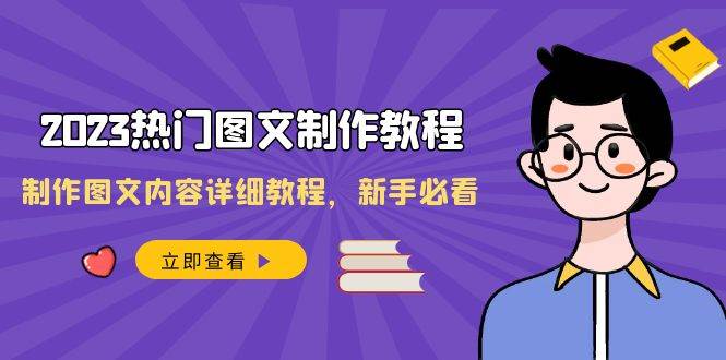 2023热门图文-制作教程，制作图文内容详细教程，新手必看（30节课）凯哥轻创网-网创项目资源站-副业项目-创业项目-搞钱项目凯哥轻创网