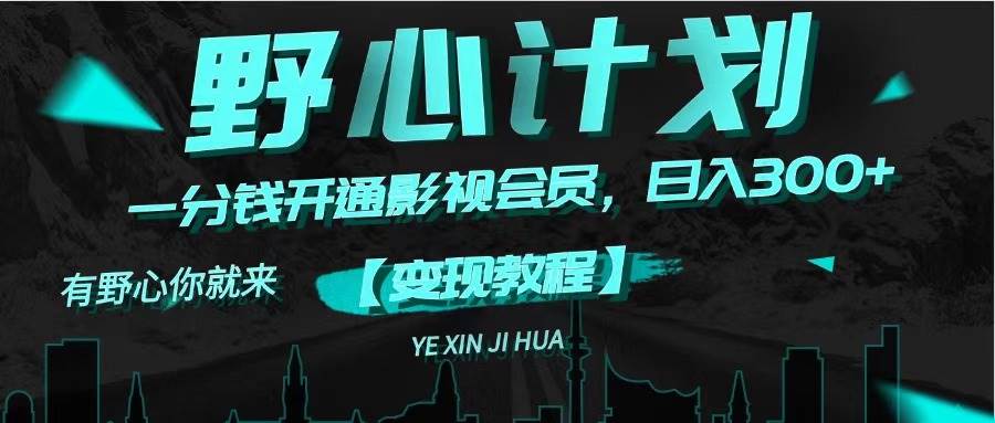 《野心计划》一分钱卖影视会员，日入300+凯哥轻创网-网创项目资源站-副业项目-创业项目-搞钱项目凯哥轻创网