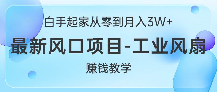 白手起家从零到月入3W+，最新风口项目-工业风扇赚钱教学凯哥轻创网-网创项目资源站-副业项目-创业项目-搞钱项目凯哥轻创网