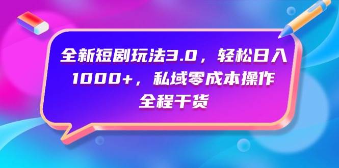 全新短剧玩法3.0，轻松日入1000+，私域零成本操作，全程干货凯哥轻创网-网创项目资源站-副业项目-创业项目-搞钱项目凯哥轻创网