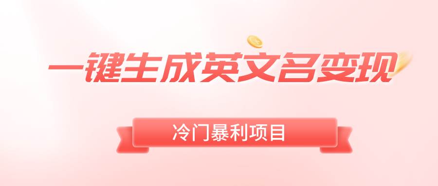 一键生成英文名变现，冷门暴利无门槛，轻松日赚500+凯哥轻创网-网创项目资源站-副业项目-创业项目-搞钱项目凯哥轻创网