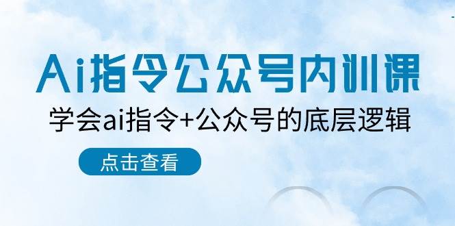 Ai指令-公众号内训课：学会ai指令+公众号的底层逻辑（7节课）凯哥轻创网-网创项目资源站-副业项目-创业项目-搞钱项目凯哥轻创网
