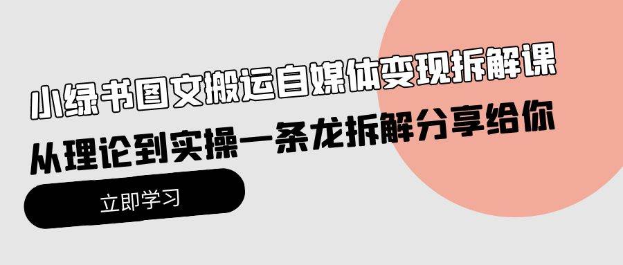 小绿书图文搬运自媒体变现拆解课，从理论到实操一条龙拆解分享给你凯哥轻创网-网创项目资源站-副业项目-创业项目-搞钱项目凯哥轻创网