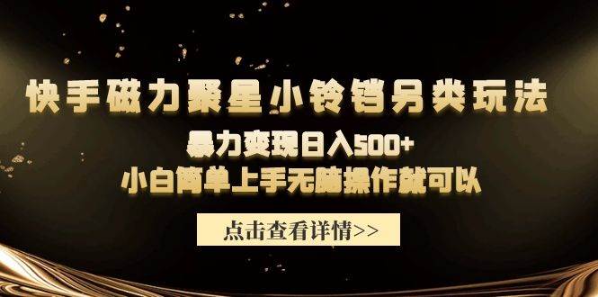 快手磁力聚星小铃铛另类玩法，暴力变现日入500+小白简单上手无脑操作就可以凯哥轻创网-网创项目资源站-副业项目-创业项目-搞钱项目凯哥轻创网