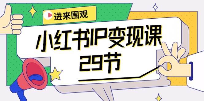 小红书IP变现课：开店/定位/IP变现/直播带货/爆款打造/涨价秘诀/等等/29节凯哥轻创网-网创项目资源站-副业项目-创业项目-搞钱项目凯哥轻创网