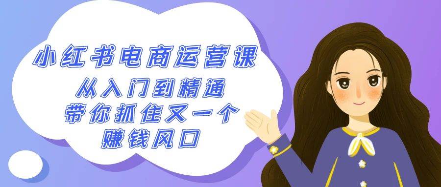 2024小红书-电商运营课，从入门到精通，带你抓住又一个赚钱风口（50节课）凯哥轻创网-网创项目资源站-副业项目-创业项目-搞钱项目凯哥轻创网