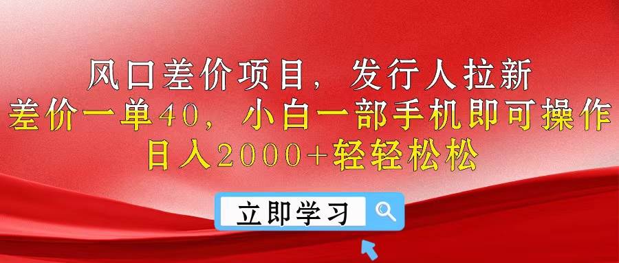 风口差价项目，发行人拉新，差价一单40，小白一部手机即可操作，日入20…凯哥轻创网-网创项目资源站-副业项目-创业项目-搞钱项目凯哥轻创网